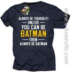 Always be yourself ! unless you can be batman then always be batman - koszulka męska granatowa