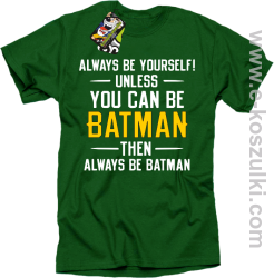 Always be yourself ! unless you can be batman then always be batman - koszulka męska zielona
