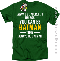 Always be yourself ! unless you can be batman then always be batman - koszulka męska zielona
