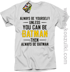 Always be yourself ! unless you can be batman then always be batman - koszulka męska biała