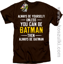 Always be yourself ! unless you can be batman then always be batman - koszulka męska brązowa