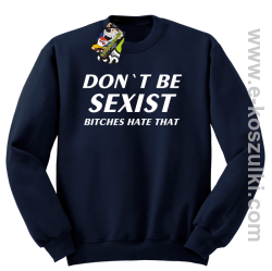 Don't be sexist bitches hate that - bluza bez kaptura granatowy