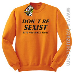 Don't be sexist bitches hate that - bluza bez kaptura pomarańczowy