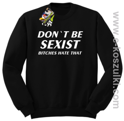 Don't be sexist bitches hate that - bluza bez kaptura czarny