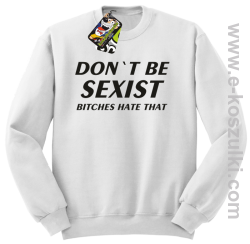 Don't be sexist bitches hate that - bluza bez kaptura biały