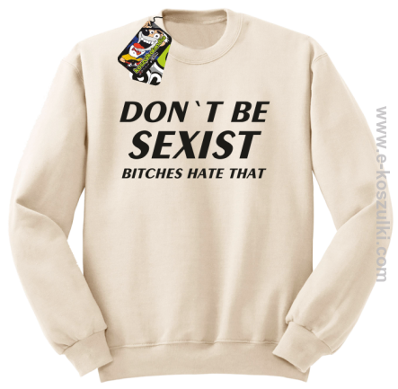 Don't be sexist bitches hate that - bluza bez kaptura beżowy