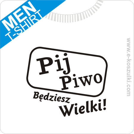 Pij piwo będziesz wielki - koszulka męska