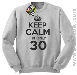 Keep Calm I'm only 30 - bluza bez kaptura melanż