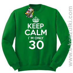 Keep Calm I'm only 30 - bluza bez kaptura zielony