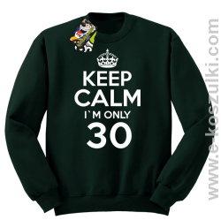 Keep Calm I'm only 30 - bluza bez kaptura butelkowy