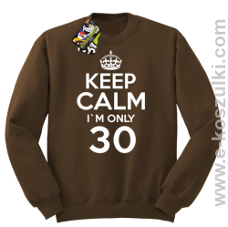 Keep Calm I'm only 30 - bluza bez kaptura brązowy