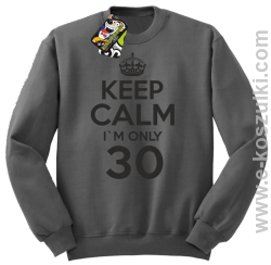 Keep Calm I'm only 30 - bluza bez kaptura szary