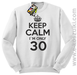 Keep Calm I'm only 30 - bluza bez kaptura biały