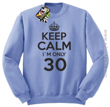 Keep Calm I'm only 30 - bluza bez kaptura