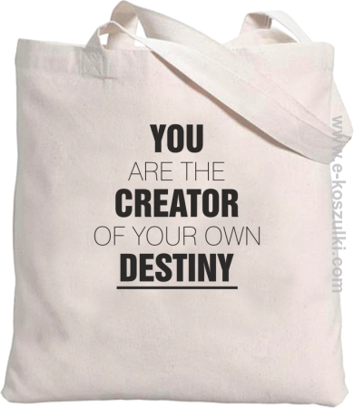You are the CREATOR of your own DESTINY - eko torba 