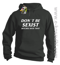 Don't be sexist bitches hate that - bluza z kapturem szary