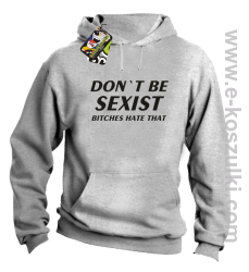 Don't be sexist bitches hate that - bluza z kapturem melanż