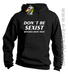 Don't be sexist bitches hate that - bluza z kapturem czarny