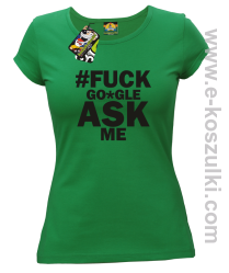 FUCK GOOGLE ASK ME - koszulka damska zielona