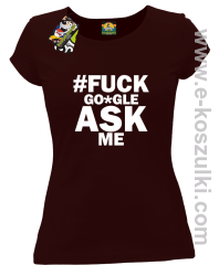 FUCK GOOGLE ASK ME - koszulka damska brązowa