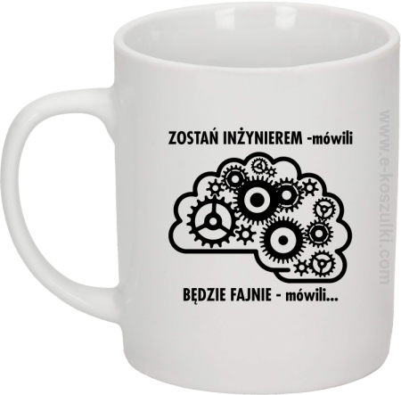 Zostań Inżynierem mówili będzie fajnie mówili - kubek biały 330 ml 