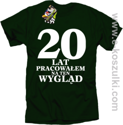 20 lat pracowałem na ten wygląd - koszulka męska zielony butelkowy
