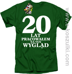 20 lat pracowałem na ten wygląd - koszulka męska zielona