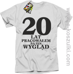 20 lat pracowałem na ten wygląd - koszulka męska biała