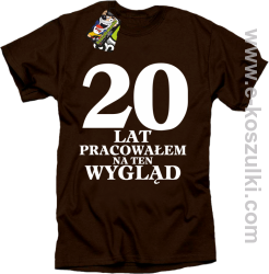  20 lat pracowałem na ten wygląd - koszulka męska brązowa