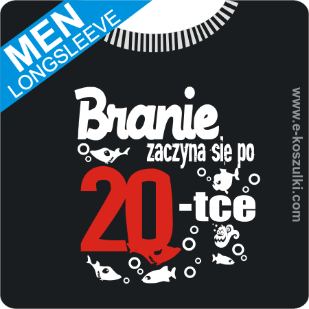 Branie zaczyna się po 20-tce - longsleeve 