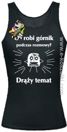 Co robi górnik podczas rozmowy drąży temat - top damski czarny