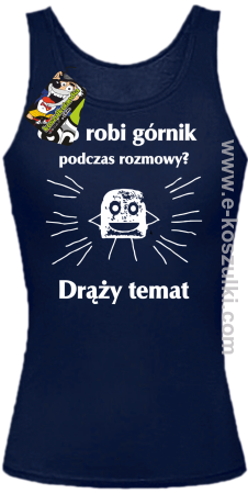 Co robi górnik podczas rozmowy drąży temat - top damski 