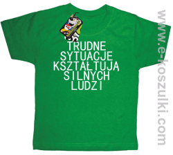 Trudne Sytuacje Kształtują Silnych Ludzi - koszulka dziecięca zielona