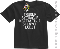 Trudne Sytuacje Kształtują Silnych Ludzi - koszulka dziecięca czarna