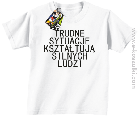 Trudne Sytuacje Kształtują Silnych Ludzi - koszulka dziecięca