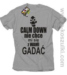 Calm down nie chce mi się z wami gadać - koszulka męska melanż