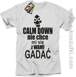 Calm down nie chce mi się z wami gadać - koszulka męska biały