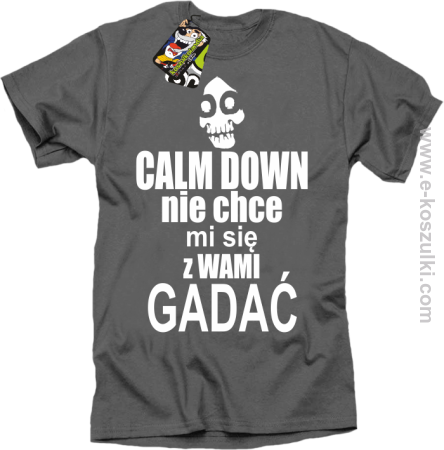 Calm down nie chce mi się z wami gadać - koszulka męska