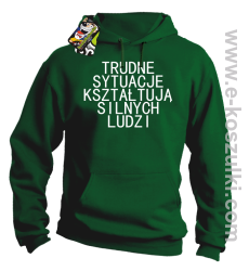 Trudne Sytuacje Kształtują Silnych Ludzi - bluza z kapturem zielona