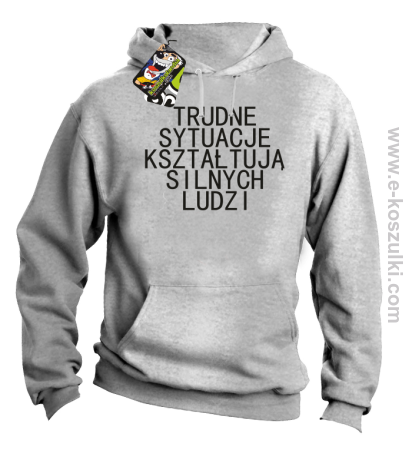 Trudne Sytuacje Kształtują Silnych Ludzi - bluza z kapturem