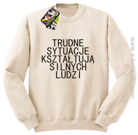 Trudne Sytuacje Kształtują Silnych Ludzi - bluza bez kaptura beżowa