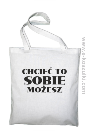 Chcieć to sobie możesz - Eco torba