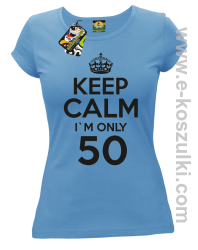 Keep Calm I'm only 50 - koszulka damska błękitny