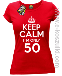 Keep Calm I'm only 50 - koszulka damska czerwony