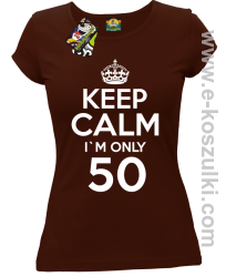 Keep Calm I'm only 50 - koszulka damska brązowy
