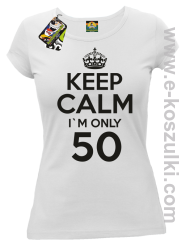 Keep Calm I'm only 50 - koszulka damska biały