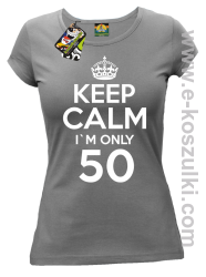 Keep Calm I'm only 50 - koszulka damska szary