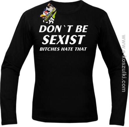 Don't be sexist bitches hate that - longsleeve męski czarny