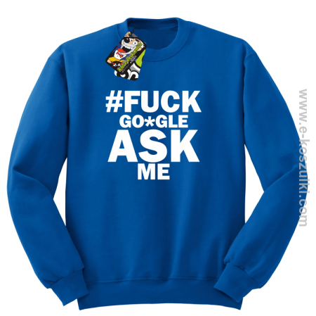 FUCK GOOGLE ASK ME - bluza bez kaptura STANDARD 