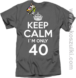Keep Calm I'm only 40 - koszulka męska szary